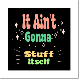 It Ain't Gonna Stuff Itself Posters and Art